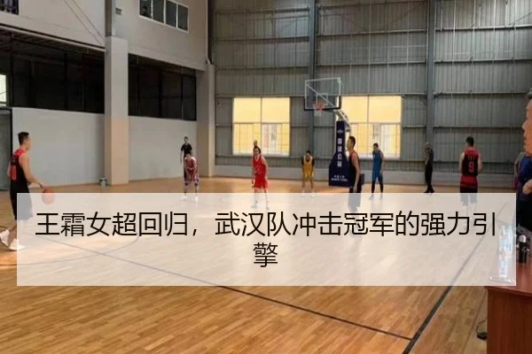 王霜女超回归，武汉队冲击冠军的强力引擎