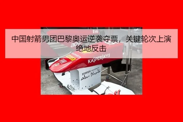 中国射箭男团巴黎奥运逆袭夺票，关键轮次上演绝地反击