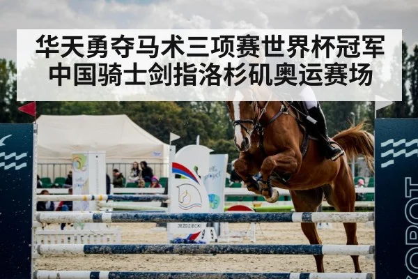华天勇夺马术三项赛世界杯冠军 中国骑士剑指洛杉矶奥运赛场